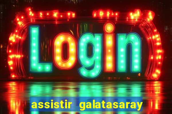 assistir galatasaray ao vivo